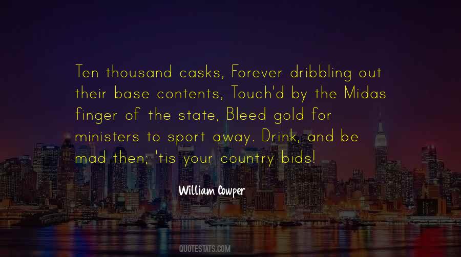William Cowper quote: Ten thousand casks, Forever dribbling out their base  contents, Touch'd