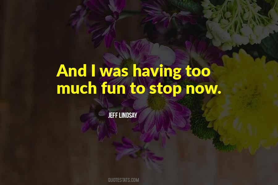 Quotes About Too Much Fun #1094262