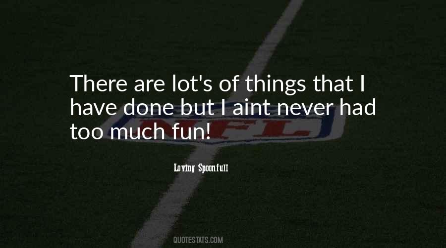 Quotes About Too Much Fun #999061