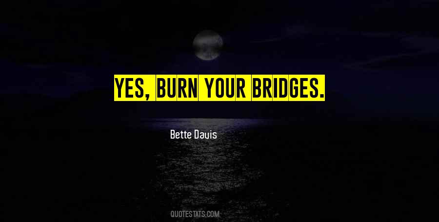 Quotes About Which Bridges To Burn #1080546