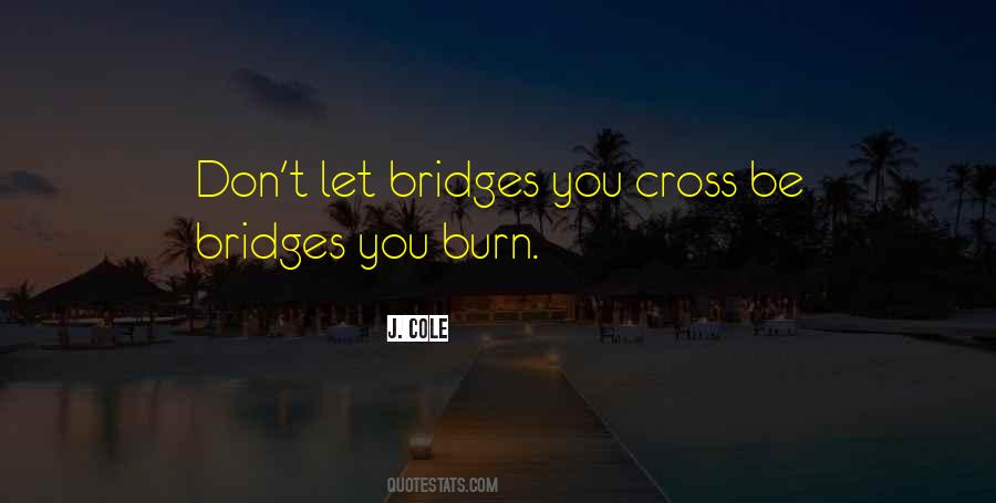Quotes About Which Bridges To Burn #311662