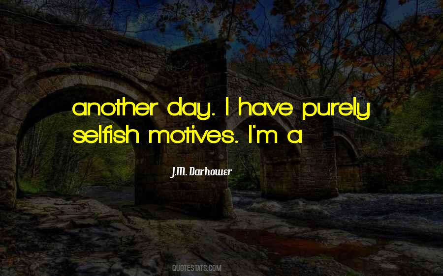 Quotes About Selfish Motives #783865