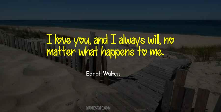 Quotes About No Matter What Happens I'll Always Love You #112314