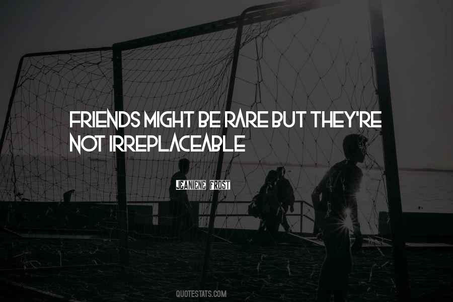 Quotes About Irreplaceable Friends #1375518