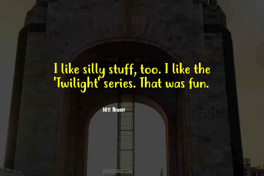 Quotes About Silly Stuff #1340909