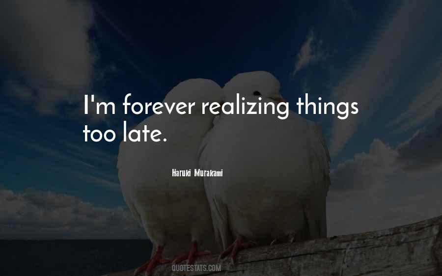 Quotes About Realizing Things Too Late #1213822