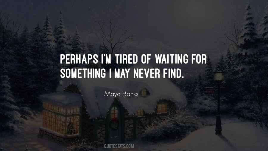 Quotes About Tired Of Waiting #686695