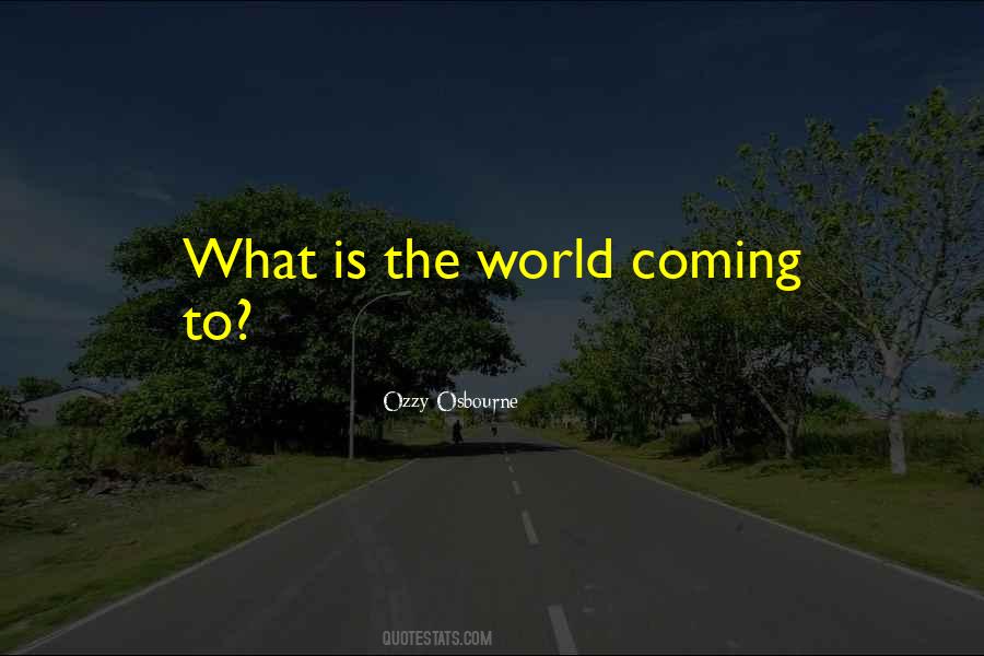 Quotes About What The World Is Coming To #661348
