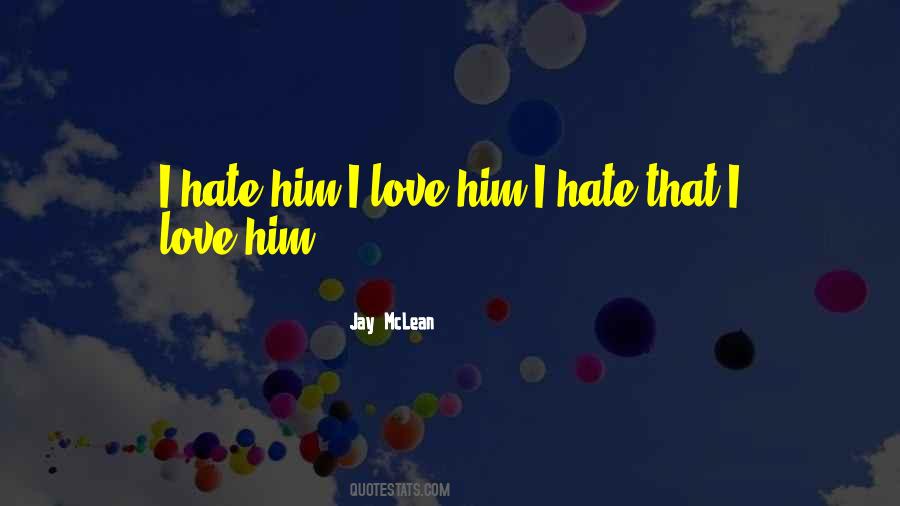 Quotes About Hate That I Love Him #1125149