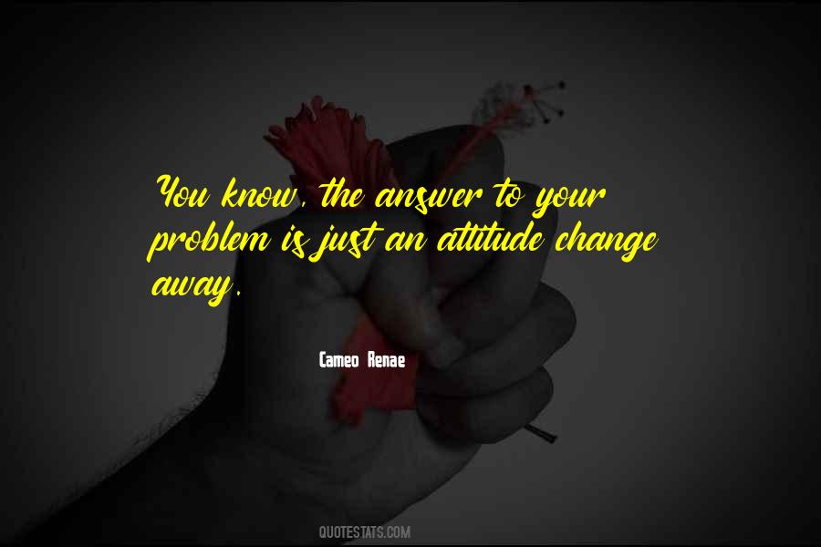 Quotes About Attitude Change #1569046