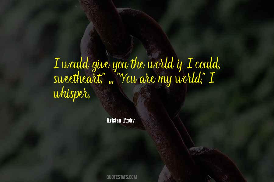 Quotes About I Would Give You The World #608478