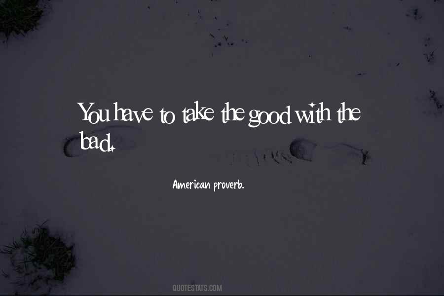 Quotes About You Have To Take The Good With The Bad #1838830