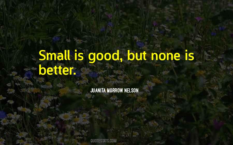 Quotes About Small Is Good #268578