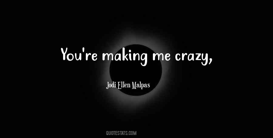 Quotes About Making Me Crazy #1208928