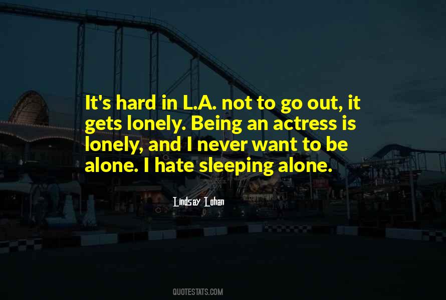 Quotes About Hate Being Alone #1758218