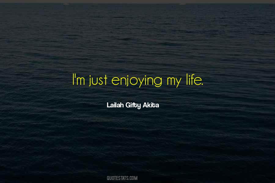 Quotes About Just Enjoying Life #514731
