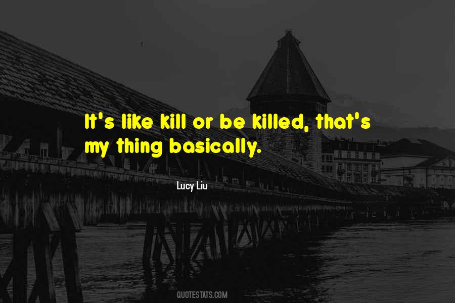 Quotes About Kill Or Be Killed #500620