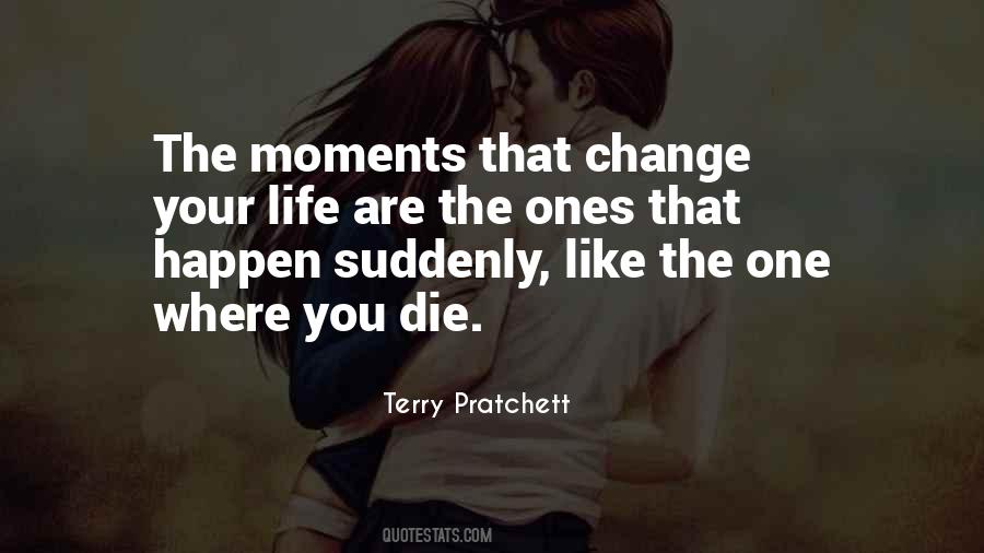 Quotes About Moments That Change Your Life #1416627