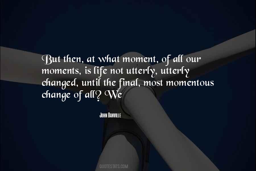 Quotes About Moments That Change Your Life #792237