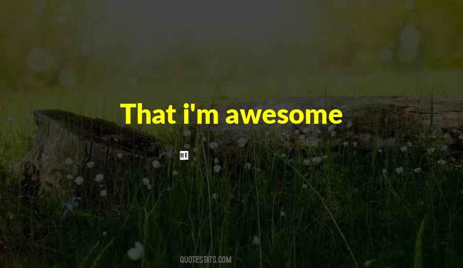 Quotes About I M Awesome #1866968