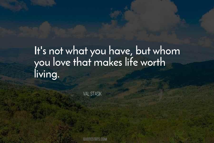 What Makes Life Worth Living Quotes #549462