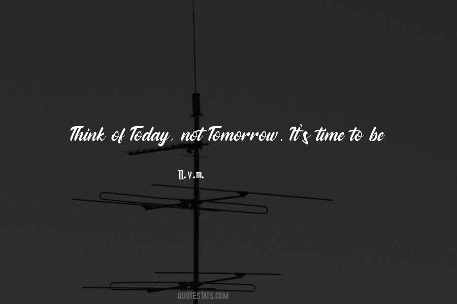 Quotes About Today Not Tomorrow #1603602
