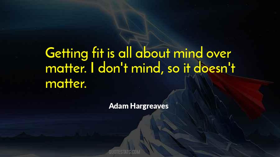 Quotes About Mind Over Matter #1460479
