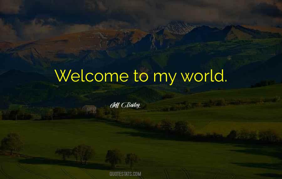 Welcome To My World Quotes #688930