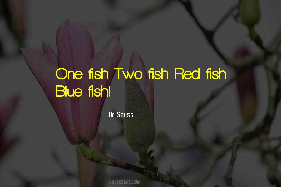 One Fish Two Fish Red Fish Blue Fish Quotes #1840224