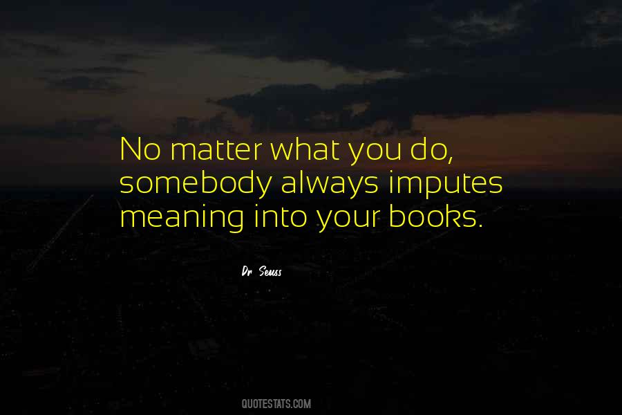 Matter What You Do Quotes #1381170