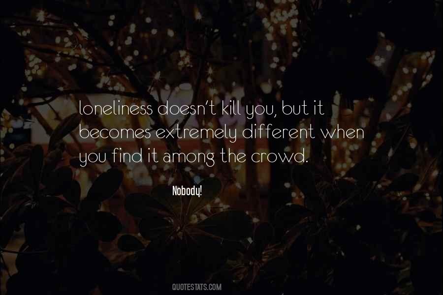 Quotes About Loneliness In A Crowd #1337599