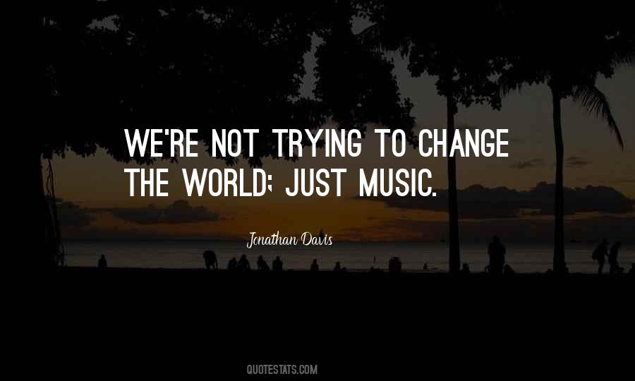 Quotes About Trying To Change The World #151159