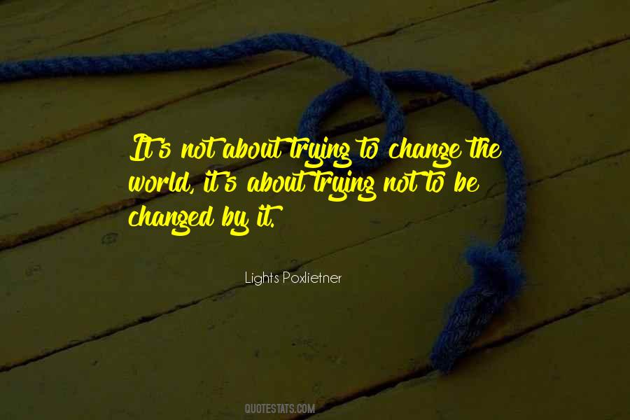 Quotes About Trying To Change The World #1617316