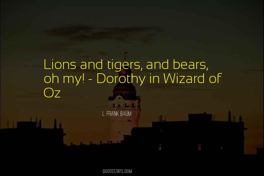 Lions And Tigers And Bears Oh My Quotes #1390103