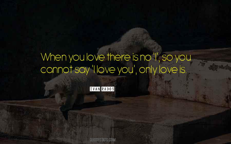 Love There Is Quotes #1446857