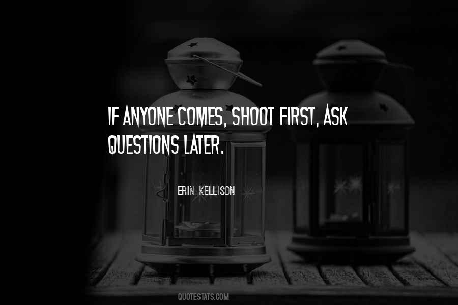 Shoot First Ask Later Quotes #207823