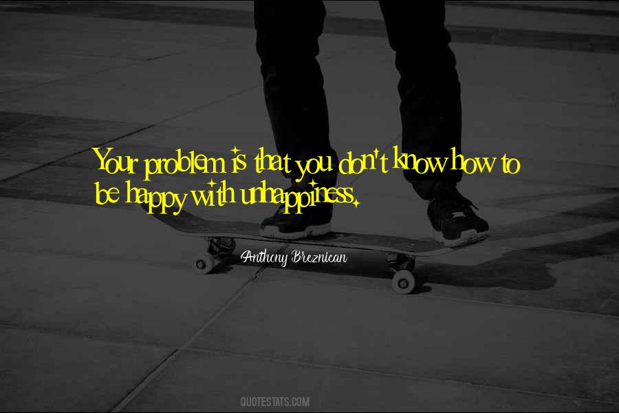 Your Unhappiness Quotes #408186