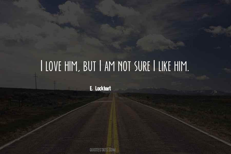 Quotes About I Like Him #1624950