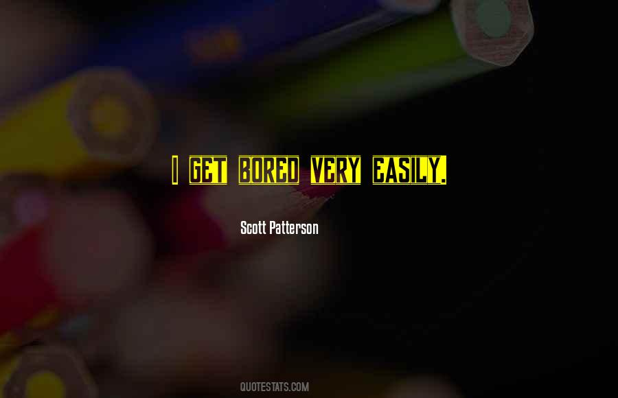 I Get Bored Easily Quotes #321923