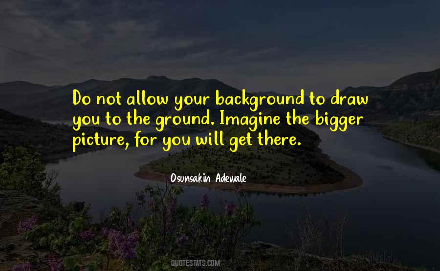 Quotes About The Bigger Picture #1487359