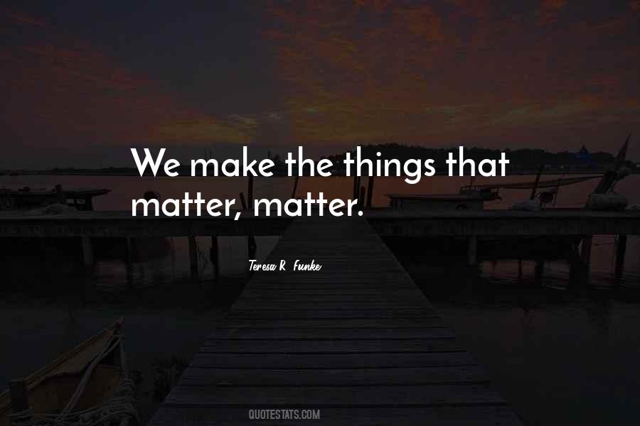 Quotes About Things That Matter #246937