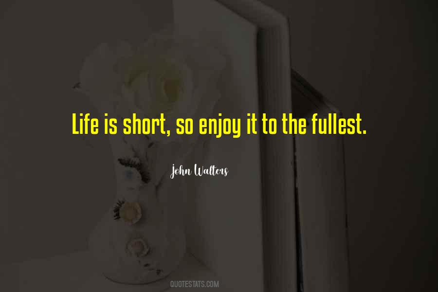 Quotes About Enjoy Life To The Fullest #346087