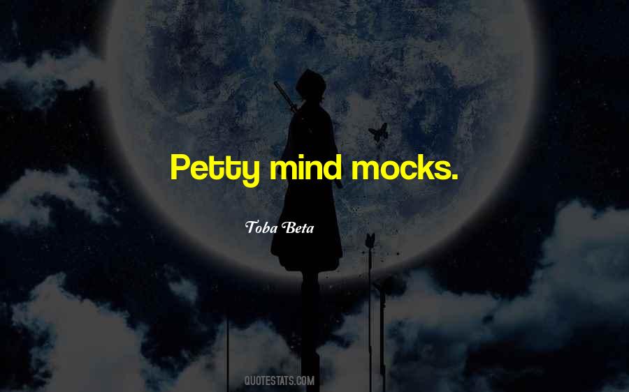 Petty Mind Mocks Quotes #1255801