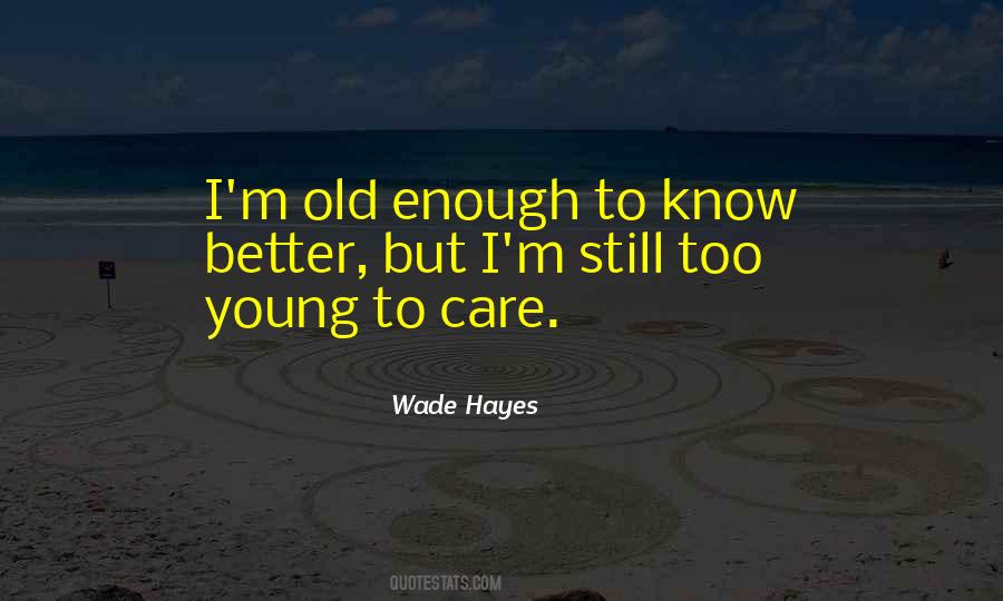 Quotes About Old Enough To Know Better #540305