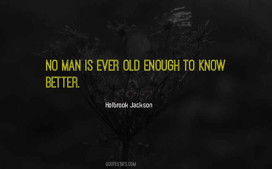 Quotes About Old Enough To Know Better #619081