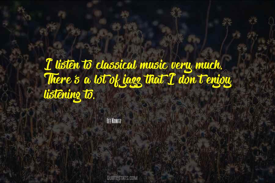 Quotes About Listening To Classical Music #446658