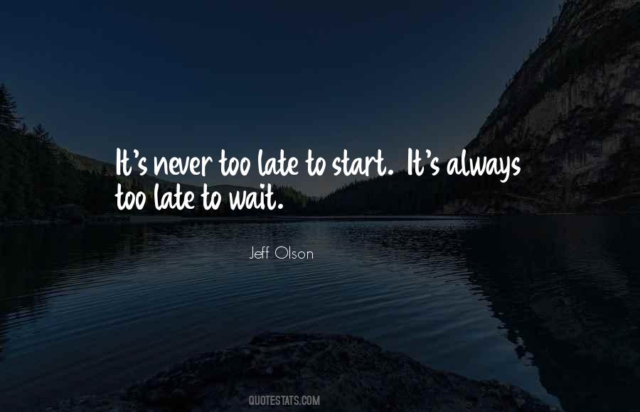 Quotes About It's Never Too Late #493094