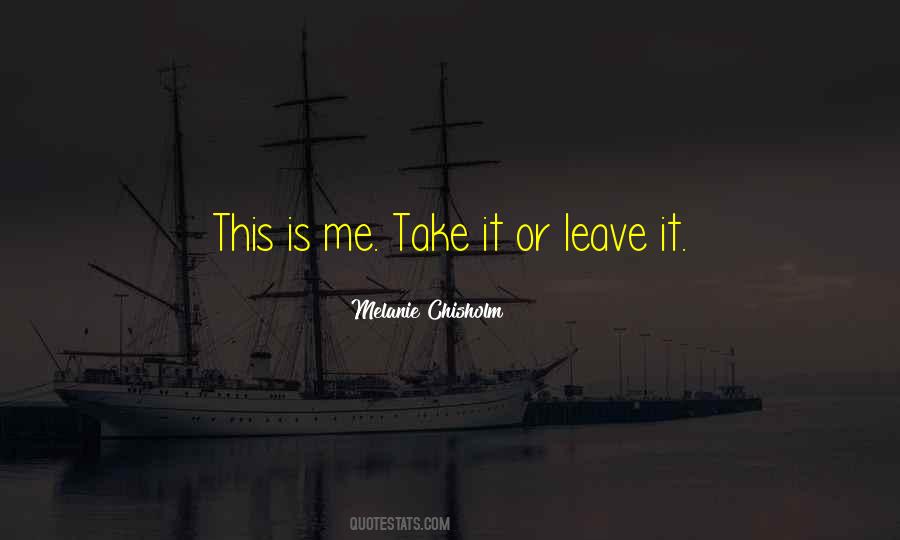 Quotes About Take Me Or Leave Me #730741