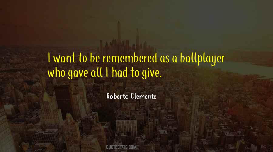 Quotes About I Want To Be Remembered As #46491