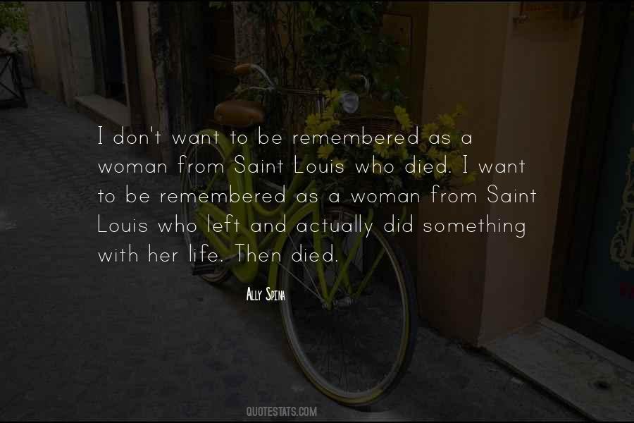 Quotes About I Want To Be Remembered As #750730